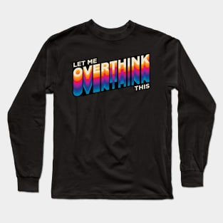 Overthinking - Hang on, let me overthink this Long Sleeve T-Shirt